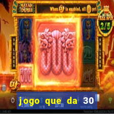 jogo que da 30 reais de bonus